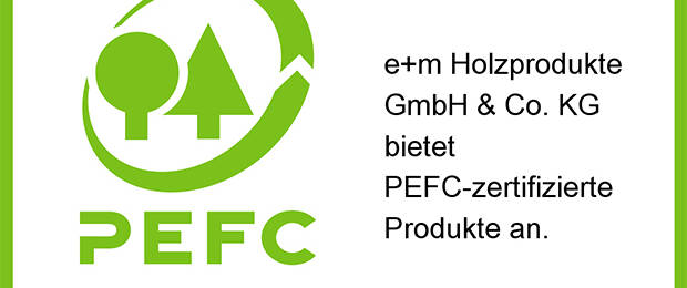 Das PEFC-Siegel für e+m Holzprodukte